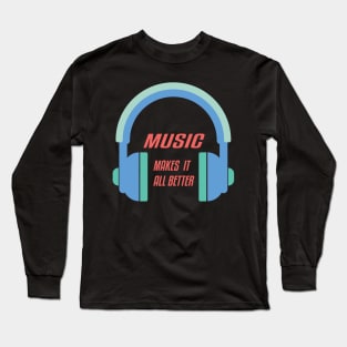 Music Makes it All Better,Musical,Gifts;Headphone,Audio,Guitar,Dj Long Sleeve T-Shirt